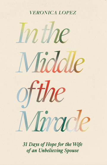 In the Middle of the Miracle: 31 Days of Hope for the Wife of an Unbelieving Spouse